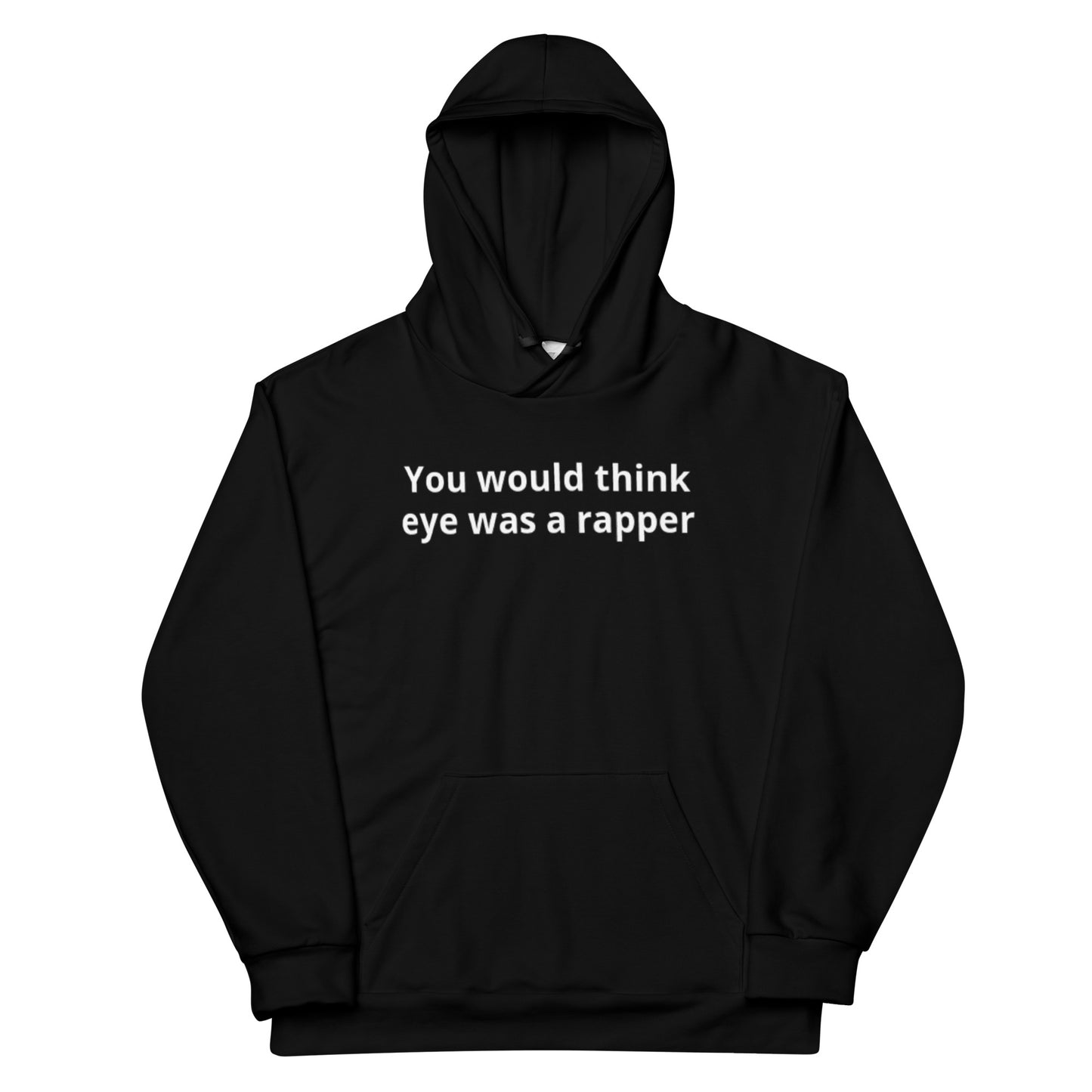Hoodie You Would Think Eye Was A Rapper