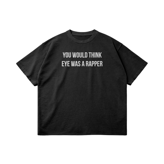 T-Shirt You would think eye was a rapper