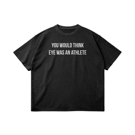 T-Shirt You would think eye was an athlete