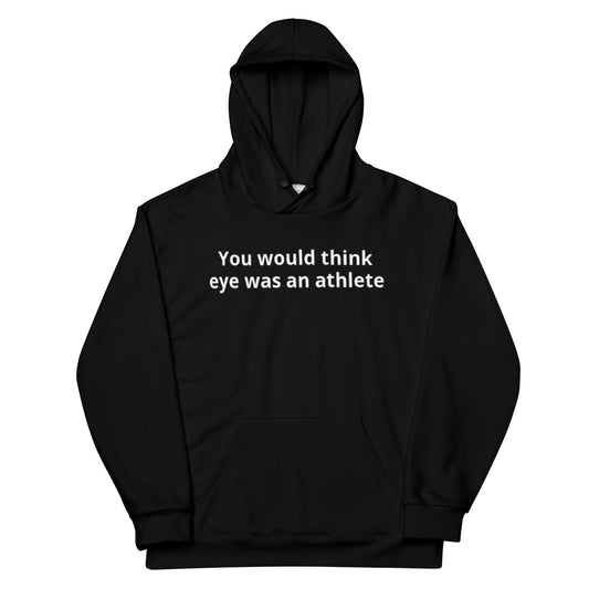 Hoodie You Would Think Eye Was An Athlete